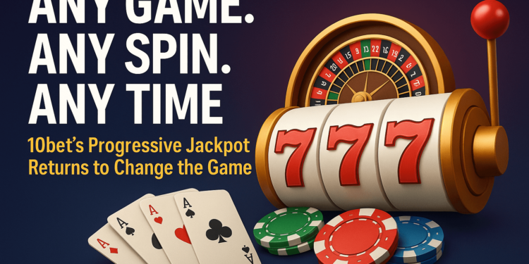 Any Game. Any Spin. Any Time: 10bet’s Progressive Jackpot returns to Change the Game