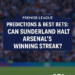 Premier League Predictions & Best Bets: Can Sunderland Halt Arsenal’s Hot Streak?