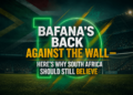 Bafana’s Back Against the Wall — Here’s Why South Africa Should Still Believe